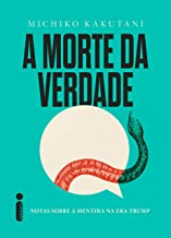 A Morte Da Verdade - Notas Sobre A Mentira Na Era Trump