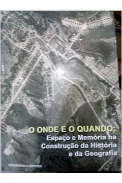 O Onde E Quando - Espaco E Memoria Na Construcao Da Historia E Da Geografia - Autografado