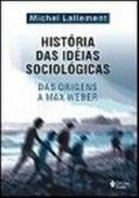 Historia Das Ideias Sociologicas - Das Origens A Max Weber