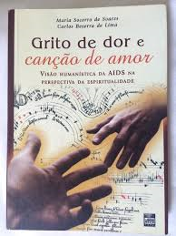 Grito De Dor E Cancao De Amor - Visao Humanistica Da Aids Na Perspectiva Da Espiritualidade