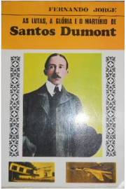 As Lutas A Gloria E O Martirio De Santos Dumont