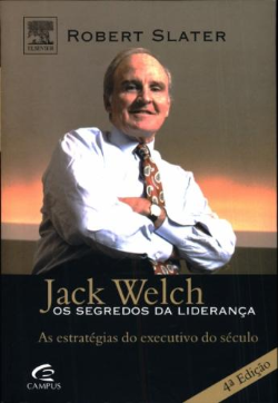 Jack Welch - Os Segredos Da Lideranca - As Estrategias Do Executivo Do Seculo