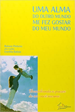 Uma Alma Do Outro Mundo Me Fez Gostar Do Meu Mundo - Pelo Espirito Everilda Batista