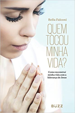 Quem Tocou Minha Vida - Como Reconstrui Minha Vida Com A Lideranca De Jesus
