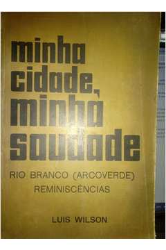 Minha Cidade Minha Saudade - Rio Branco Arcoverde Reminiscencias