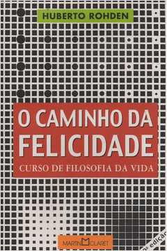 O Caminho Da Felicidade - Curso De Filosofia Da Vida