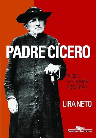 Padre Cícero - Poder, Fé e Guerra no Sertão