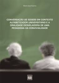 Conversacao De Idosos Em Contexto Alfabetizador Universitario E A Oralidade Desveladora De Uma Pedagogia Da Convivialidade