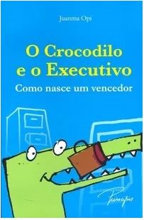 O Crocodilo E O Executivo - Como Nasce Um Vencedor