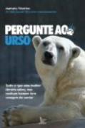 Pergunte Ao Urso - Tudo O Que Uma Mulher Deveria Saber, Mas Nenhum Homem Teve Coragem De Contar