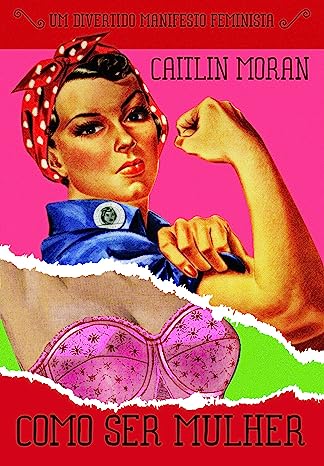 Como Ser Mulher - um divertido manifesto feminino