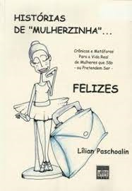 Historias De Mulherzinha - Cronicas E Metaforas Para A Vida Real De Mulheres Que Sao Ou Pretendem Ser Felizes