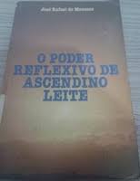 O Poder Reflexivo De Ascendino Leite