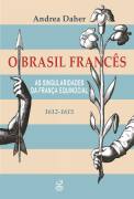 O Brasil francês - As singularidades da França equinocial 1612-1615