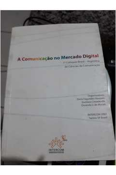 A Comunicacao No Mercado Digital - 1 Coloquio Brasil-argentina De Ciencias Da Comunicacao