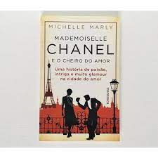 Mademoiselle Chanel E O Cheiro Do Amor - Uma Historia De Paixao Intriga E Muito Glamour Na Cidade Do Amor