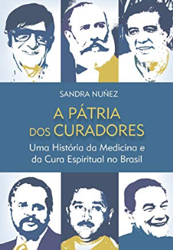 A Patria Dos Curadores - Uma Historia Da Medicina E Da Cura Espiritual No Brasil