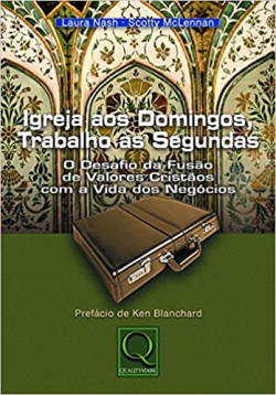 Igreja Aos Domingos Trabalho As Segundas - Desafio Da Fusao De Valores Cristaos Com A Vida Dos Negocios