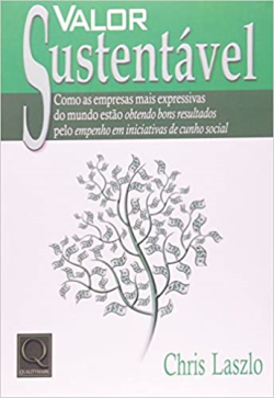 Valor Sustentavel - Como As Empresas Mais Expressivas Do Mundo Estao Obtendo Bons Resultados Pelo Empenho Em Iniciativas De Cunho Social