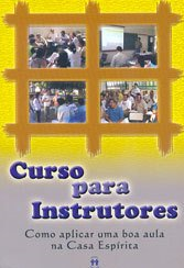 Curso Para Instrutores - Como Aplicar Uma Boa Aula Na Casa Espirita
