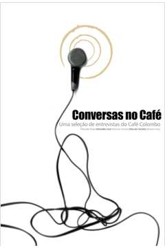 Conversas No Cafe - Uma Selecao De Entrevistas No Cafe Colombo