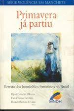 Primavera Ja Partiu - Retratos Dos Homicidios Femininos No Brasil