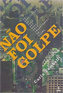 Nao Foi Golpe - Os Bastidores Da Luta Nas Ruas Pelo Impeachment De Dilma
