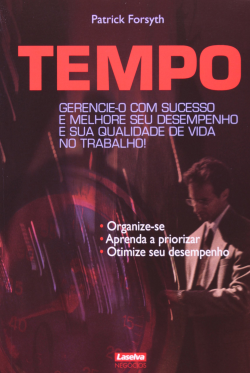 Tempo - Gerencie-o Com Sucesso E Melhore Seu Desempenho E Sua Qualidade De Vida No Trabalho