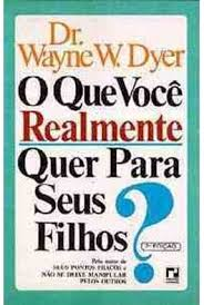 O Que Voce Realmente Quer Para Seus Filhos