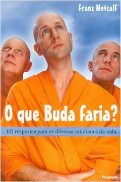 O Que Buda Faria - 101 Respostas Para Os Dilemas Cotidianos Da Vida