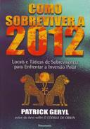 Como Sobreviver A 2012 - Locais E Taticas De Sobrevivencia Para Enfrentar A Inversao Polar
