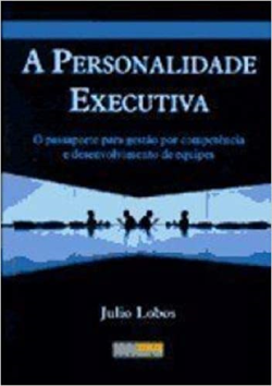 A Personalidade Executiva - O Passaporte Para Gestao Por Competencia E Desenvolvimento De Equipes
