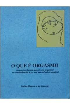 O Que E Orgasmo - Aspectos Gerais Quanto Ao Orgasmo Na Masturbacao E No Ato Sexual Penis-vagina