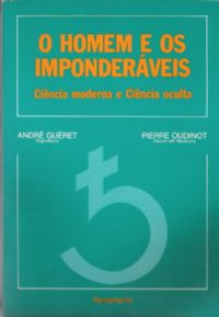 O Homem E Os Imponderaveis - Ciencia Moderna E Ciencia Oculta