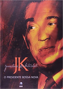 Juscelino Kubitschek - O Presidente Bossa-nova