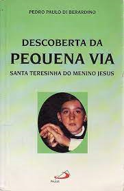 Descoberta Da Pequena Via - Santa Teresinha Do Menino Jesus
