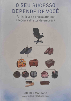 O Seu Sucesso Depende De Voce - A Historia Do Engraxate Que Chegou A Diretor De Empdresa