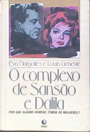 Complexo De Sansao E Dalila (por Que Alguns Homens Temem As Mulheres?)