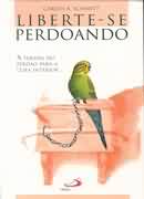 Liberte-se Perdoando - A Terapia Do Perdao Para A Cura Interior