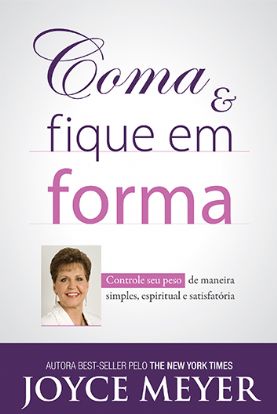 Coma E Fique Em Forma - Controle Seu Peso De Maneira Simples Espiritual E Satisfatoria