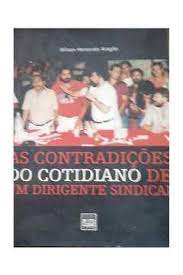 As Contradicoes Do Cotidiano De Um Dirigente Sindical