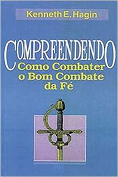 Compreendendo Como Combater O Bom Combate Da Fe