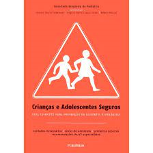 Criancas E Adolescentes Seguros - Guia Completo Para Prevencao De Acidentes E Violencias