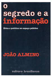 O Segredo E A Informacao - Etica E Politica No Espaco Publico