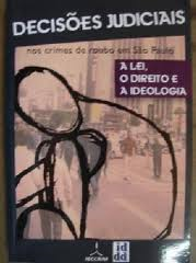 Decisoes Judiciais Nos Crimes De Roubo Em Sao Paulo - A Lei, O Direito E A Ideologia