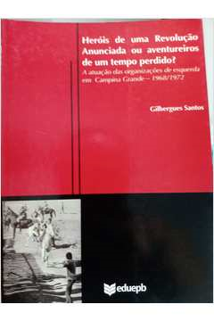 Herois De Uma Revolucao Anunciada Ou Aventureiros De Um Tempo Perdido