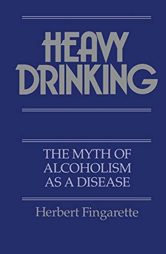 Heavy Drinking - The Myth of Alcoholism as a Disease