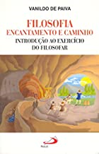 Filosofia Encantamento E Caminho - Introducao Ao Exercicio Do Filosofar