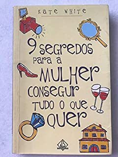 9 Segredos Para A Mulher Conseguir Tudo O Que Quer