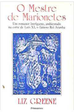 O Mestre De Marionetes - Um Romance Intrigante Ambientado Na Corte De Luis Xi O Famoso Rei-aranha